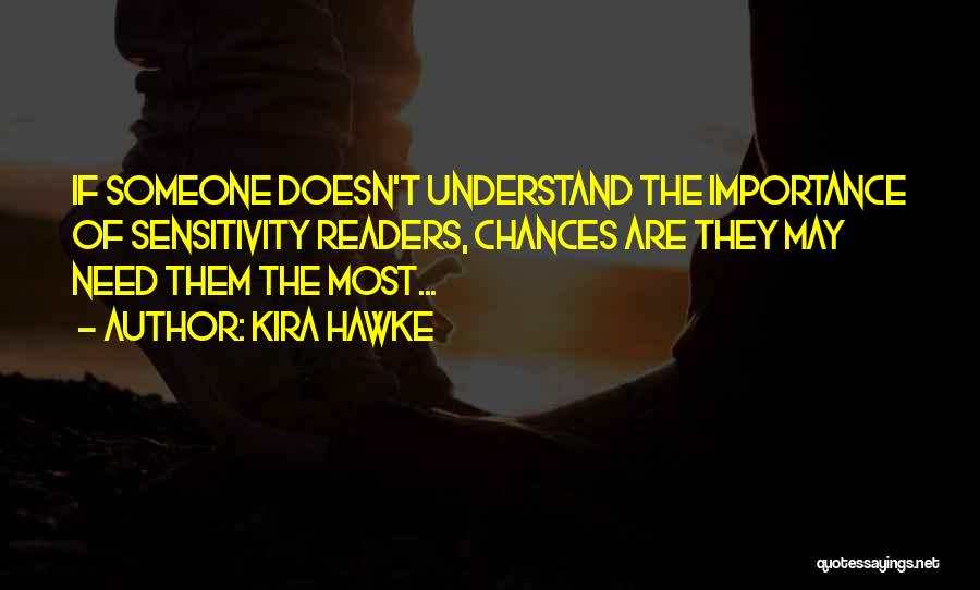 Kira Hawke Quotes: If Someone Doesn't Understand The Importance Of Sensitivity Readers, Chances Are They May Need Them The Most...