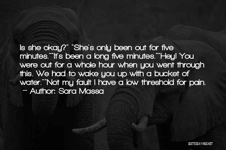 Sara Massa Quotes: Is She Okay? She's Only Been Out For Five Minutes.it's Been A Long Five Minutes.hey! You Were Out For A