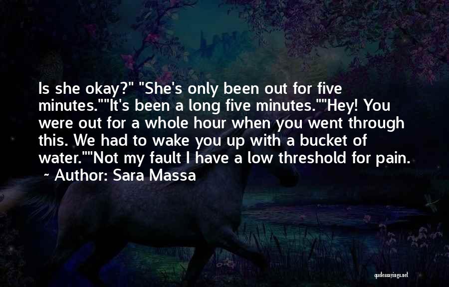 Sara Massa Quotes: Is She Okay? She's Only Been Out For Five Minutes.it's Been A Long Five Minutes.hey! You Were Out For A