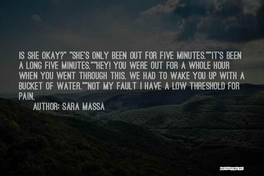 Sara Massa Quotes: Is She Okay? She's Only Been Out For Five Minutes.it's Been A Long Five Minutes.hey! You Were Out For A