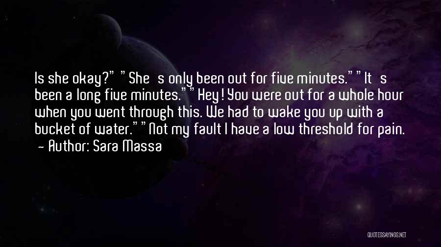 Sara Massa Quotes: Is She Okay? She's Only Been Out For Five Minutes.it's Been A Long Five Minutes.hey! You Were Out For A