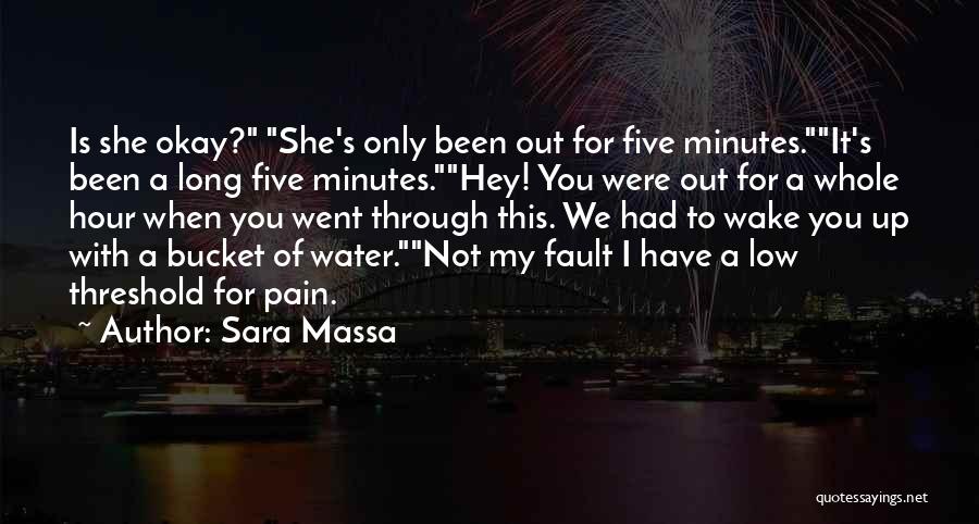 Sara Massa Quotes: Is She Okay? She's Only Been Out For Five Minutes.it's Been A Long Five Minutes.hey! You Were Out For A