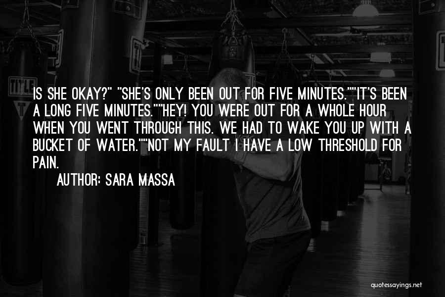 Sara Massa Quotes: Is She Okay? She's Only Been Out For Five Minutes.it's Been A Long Five Minutes.hey! You Were Out For A