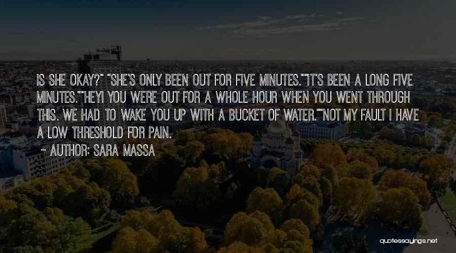 Sara Massa Quotes: Is She Okay? She's Only Been Out For Five Minutes.it's Been A Long Five Minutes.hey! You Were Out For A