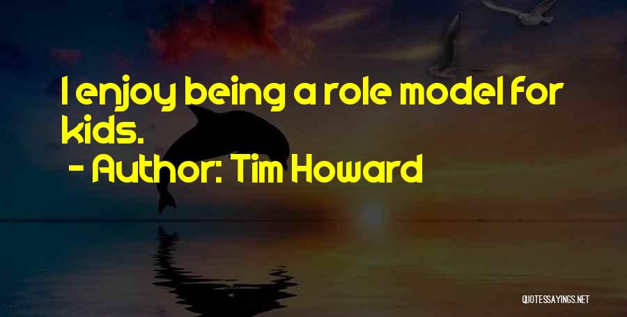 Tim Howard Quotes: I Enjoy Being A Role Model For Kids.