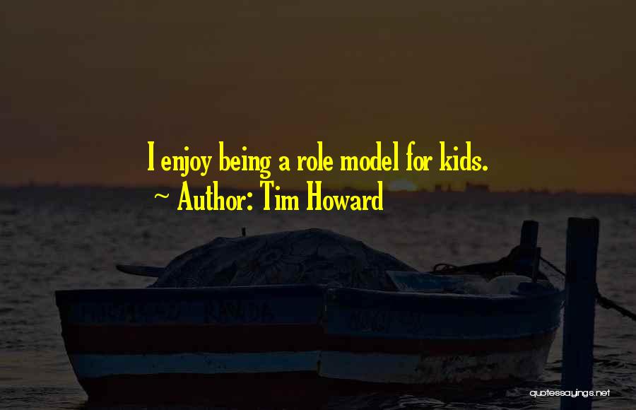 Tim Howard Quotes: I Enjoy Being A Role Model For Kids.