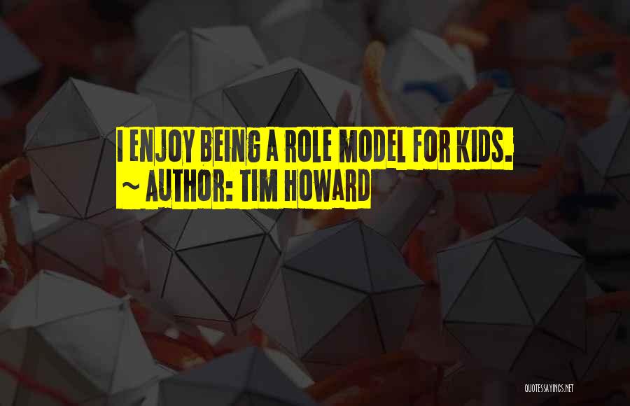 Tim Howard Quotes: I Enjoy Being A Role Model For Kids.