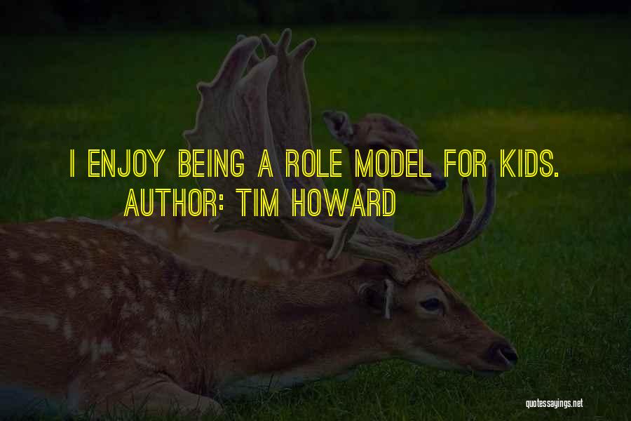Tim Howard Quotes: I Enjoy Being A Role Model For Kids.