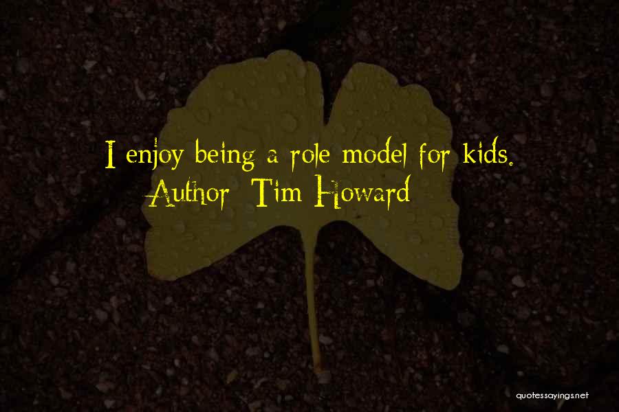 Tim Howard Quotes: I Enjoy Being A Role Model For Kids.