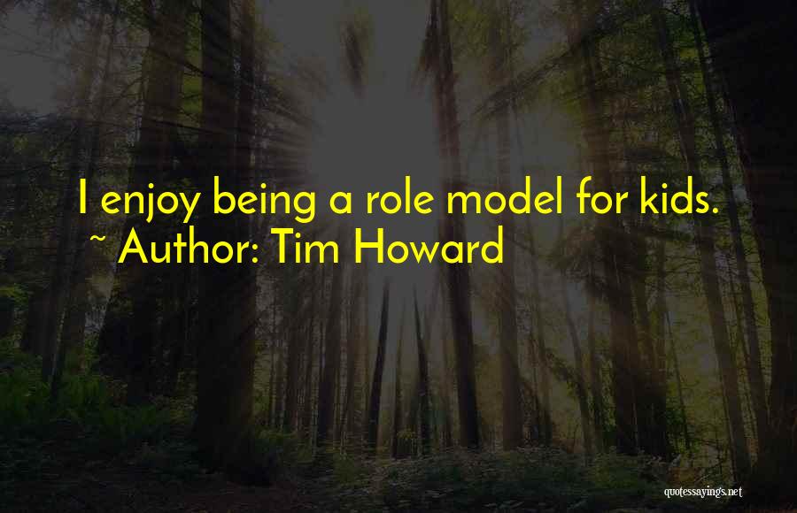 Tim Howard Quotes: I Enjoy Being A Role Model For Kids.