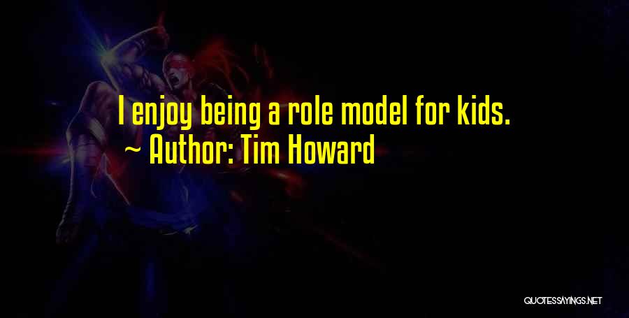 Tim Howard Quotes: I Enjoy Being A Role Model For Kids.