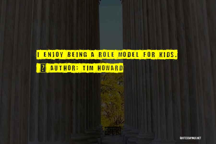 Tim Howard Quotes: I Enjoy Being A Role Model For Kids.