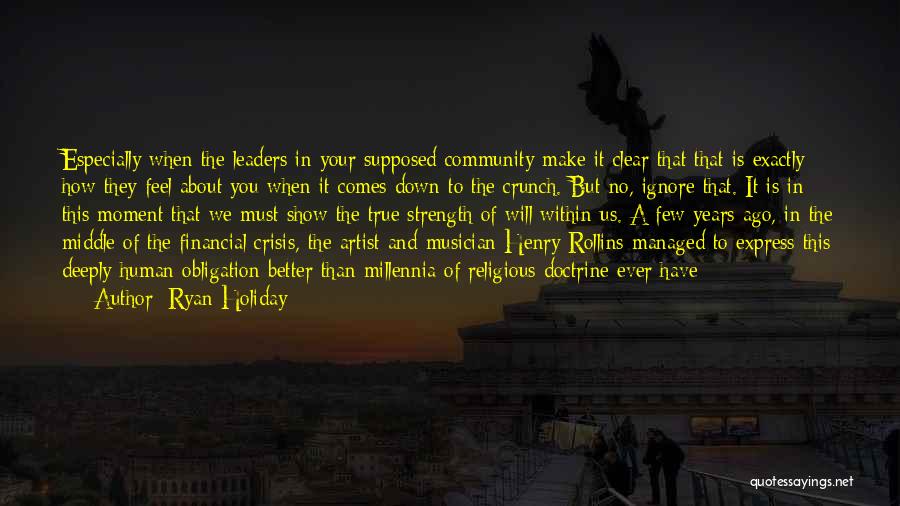 Ryan Holiday Quotes: Especially When The Leaders In Your Supposed Community Make It Clear That That Is Exactly How They Feel About You