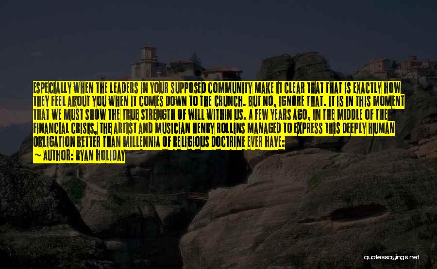 Ryan Holiday Quotes: Especially When The Leaders In Your Supposed Community Make It Clear That That Is Exactly How They Feel About You