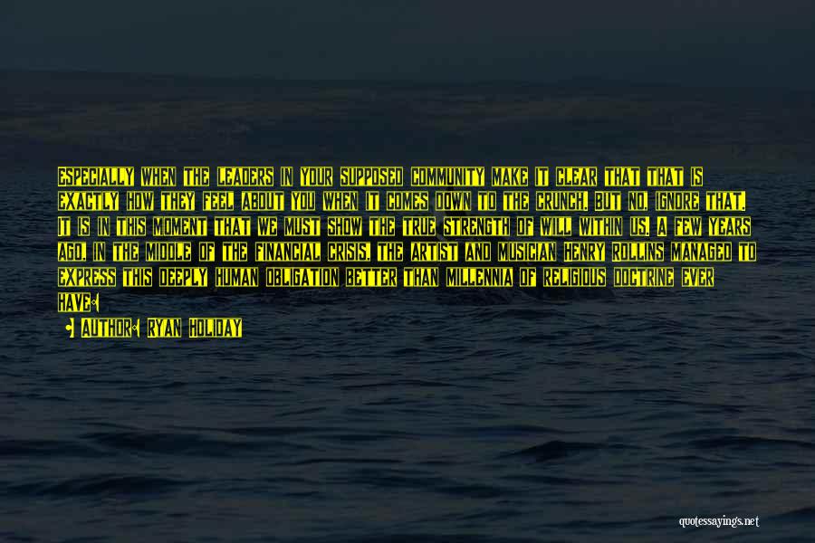 Ryan Holiday Quotes: Especially When The Leaders In Your Supposed Community Make It Clear That That Is Exactly How They Feel About You