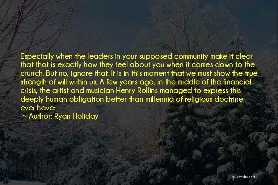 Ryan Holiday Quotes: Especially When The Leaders In Your Supposed Community Make It Clear That That Is Exactly How They Feel About You