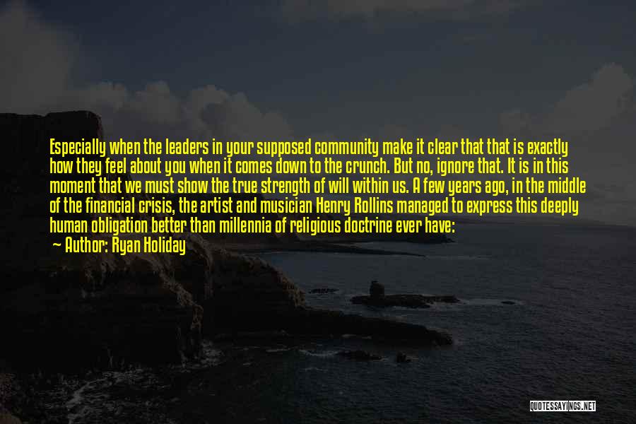 Ryan Holiday Quotes: Especially When The Leaders In Your Supposed Community Make It Clear That That Is Exactly How They Feel About You