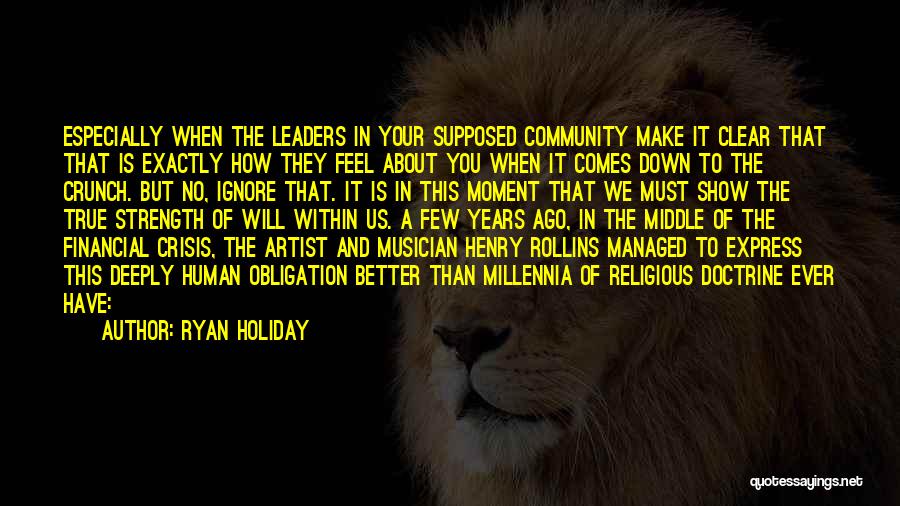 Ryan Holiday Quotes: Especially When The Leaders In Your Supposed Community Make It Clear That That Is Exactly How They Feel About You