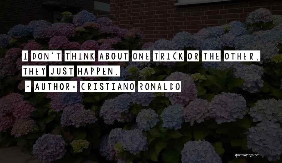 Cristiano Ronaldo Quotes: I Don't Think About One Trick Or The Other, They Just Happen.