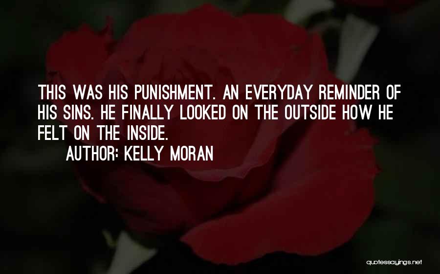 Kelly Moran Quotes: This Was His Punishment. An Everyday Reminder Of His Sins. He Finally Looked On The Outside How He Felt On