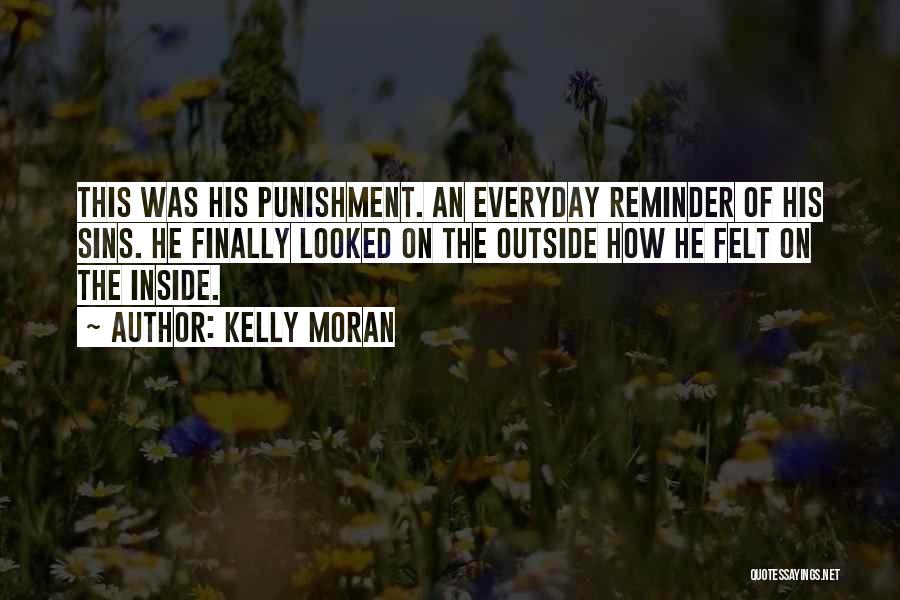 Kelly Moran Quotes: This Was His Punishment. An Everyday Reminder Of His Sins. He Finally Looked On The Outside How He Felt On