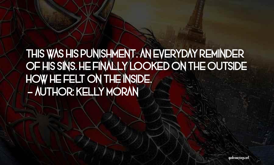 Kelly Moran Quotes: This Was His Punishment. An Everyday Reminder Of His Sins. He Finally Looked On The Outside How He Felt On