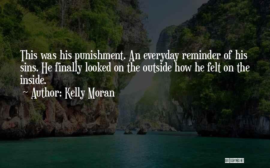 Kelly Moran Quotes: This Was His Punishment. An Everyday Reminder Of His Sins. He Finally Looked On The Outside How He Felt On