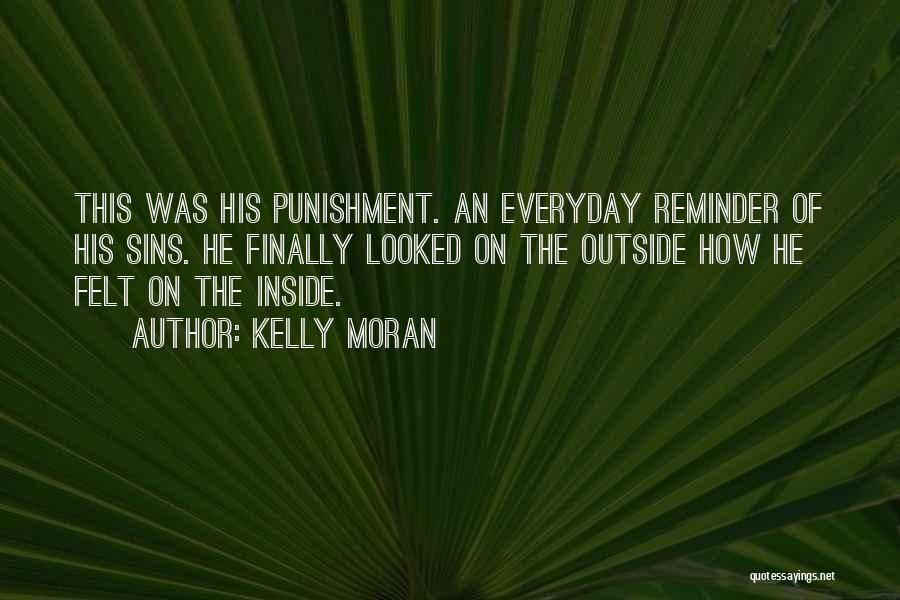 Kelly Moran Quotes: This Was His Punishment. An Everyday Reminder Of His Sins. He Finally Looked On The Outside How He Felt On