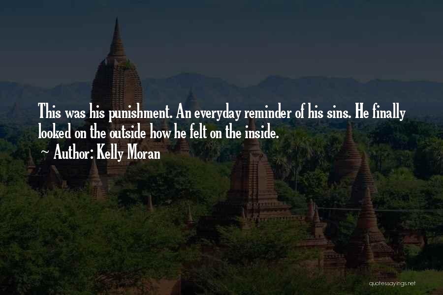 Kelly Moran Quotes: This Was His Punishment. An Everyday Reminder Of His Sins. He Finally Looked On The Outside How He Felt On