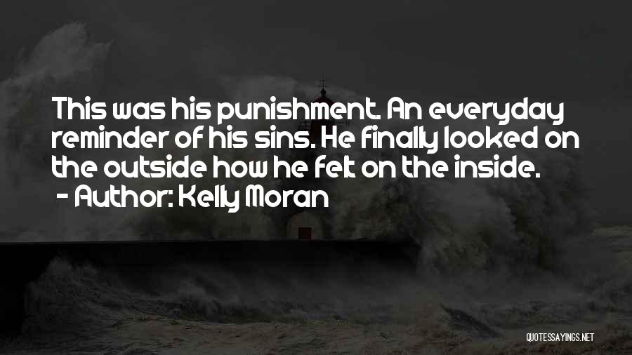 Kelly Moran Quotes: This Was His Punishment. An Everyday Reminder Of His Sins. He Finally Looked On The Outside How He Felt On