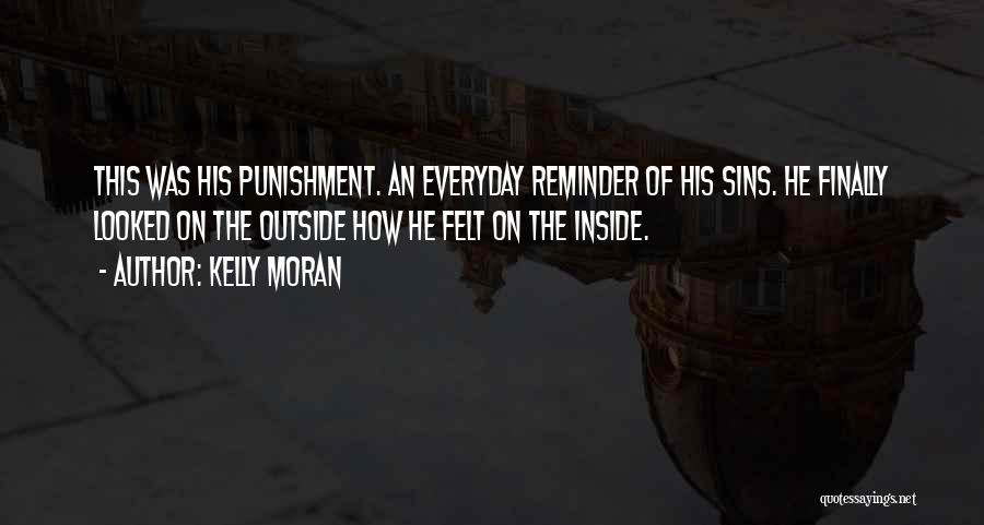 Kelly Moran Quotes: This Was His Punishment. An Everyday Reminder Of His Sins. He Finally Looked On The Outside How He Felt On