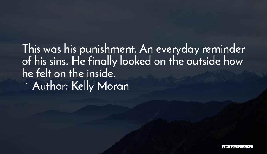 Kelly Moran Quotes: This Was His Punishment. An Everyday Reminder Of His Sins. He Finally Looked On The Outside How He Felt On