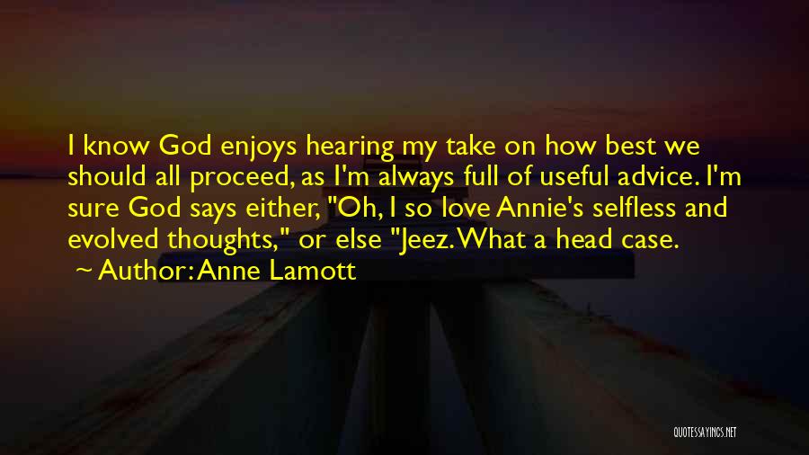 Anne Lamott Quotes: I Know God Enjoys Hearing My Take On How Best We Should All Proceed, As I'm Always Full Of Useful