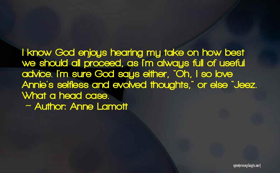 Anne Lamott Quotes: I Know God Enjoys Hearing My Take On How Best We Should All Proceed, As I'm Always Full Of Useful