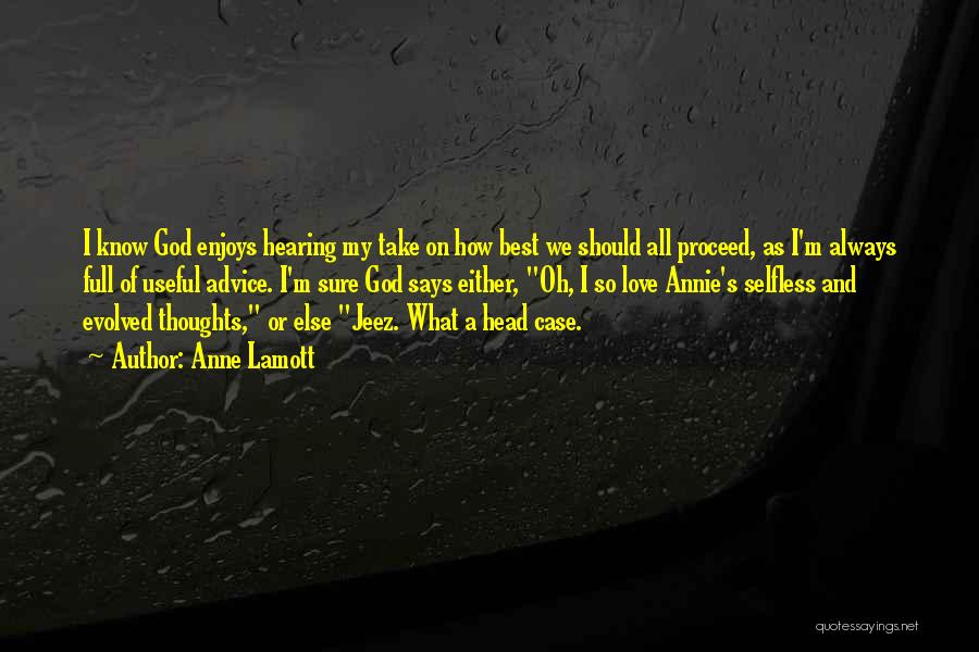 Anne Lamott Quotes: I Know God Enjoys Hearing My Take On How Best We Should All Proceed, As I'm Always Full Of Useful