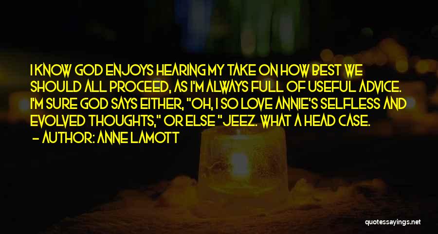Anne Lamott Quotes: I Know God Enjoys Hearing My Take On How Best We Should All Proceed, As I'm Always Full Of Useful