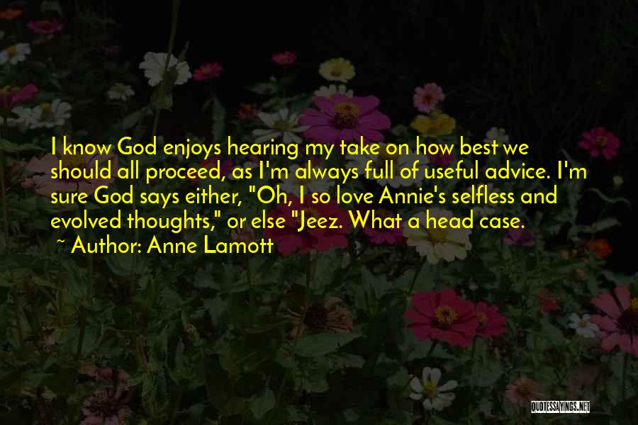 Anne Lamott Quotes: I Know God Enjoys Hearing My Take On How Best We Should All Proceed, As I'm Always Full Of Useful