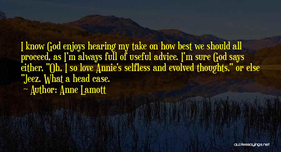 Anne Lamott Quotes: I Know God Enjoys Hearing My Take On How Best We Should All Proceed, As I'm Always Full Of Useful