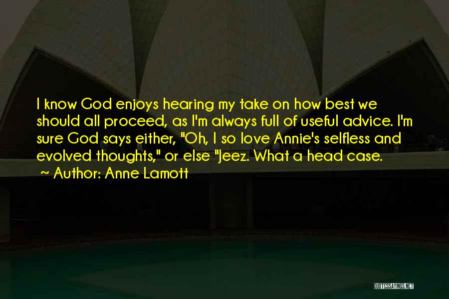 Anne Lamott Quotes: I Know God Enjoys Hearing My Take On How Best We Should All Proceed, As I'm Always Full Of Useful