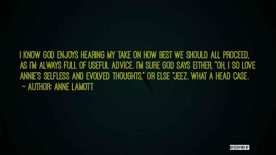 Anne Lamott Quotes: I Know God Enjoys Hearing My Take On How Best We Should All Proceed, As I'm Always Full Of Useful