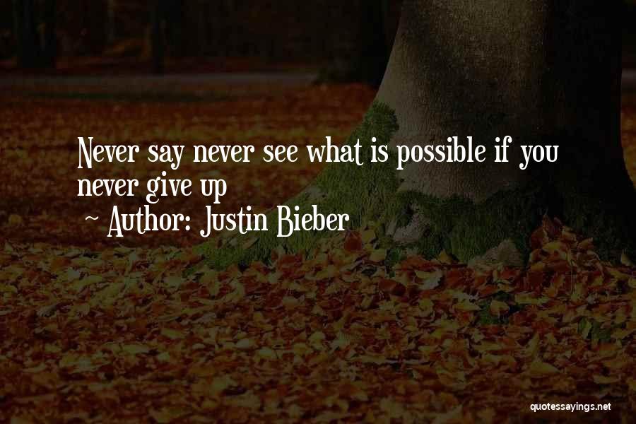 Justin Bieber Quotes: Never Say Never See What Is Possible If You Never Give Up