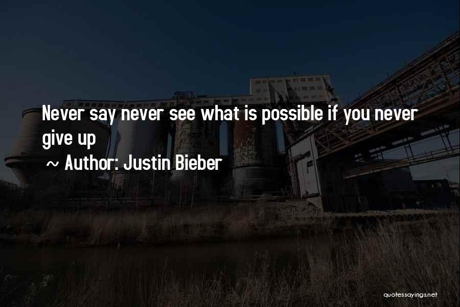 Justin Bieber Quotes: Never Say Never See What Is Possible If You Never Give Up