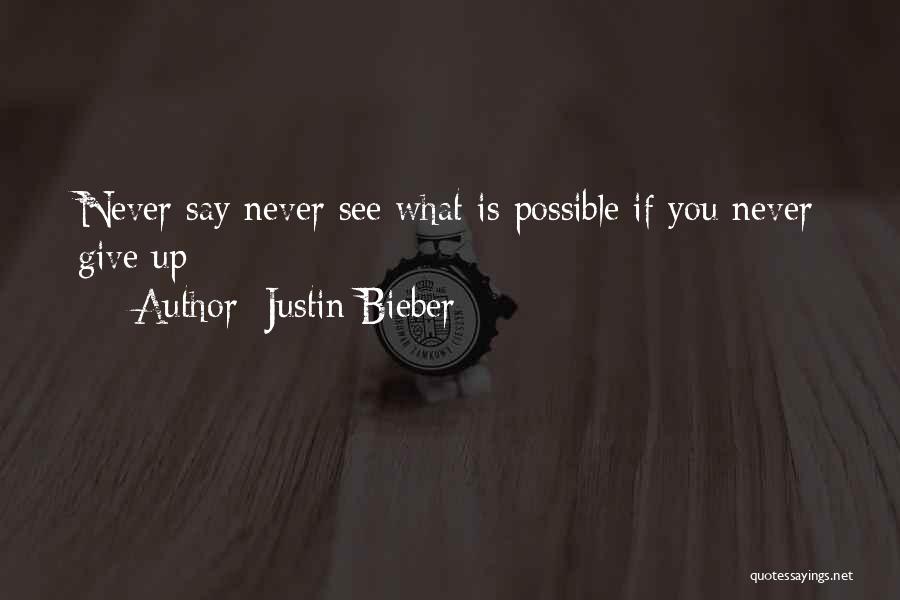 Justin Bieber Quotes: Never Say Never See What Is Possible If You Never Give Up