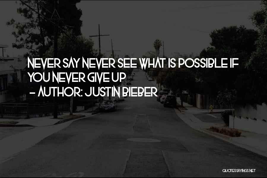 Justin Bieber Quotes: Never Say Never See What Is Possible If You Never Give Up