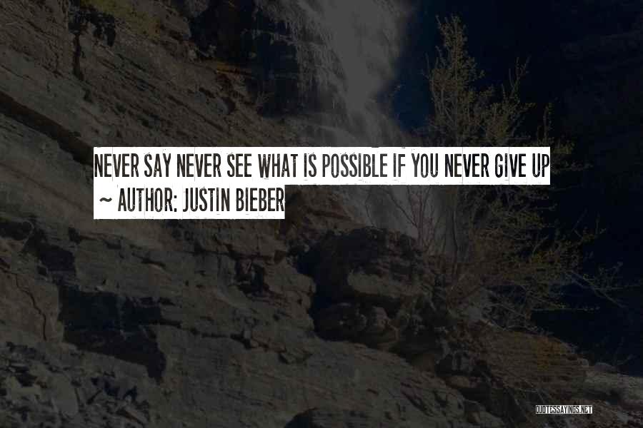 Justin Bieber Quotes: Never Say Never See What Is Possible If You Never Give Up