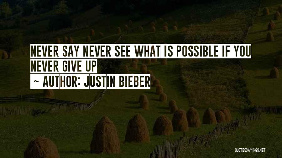 Justin Bieber Quotes: Never Say Never See What Is Possible If You Never Give Up