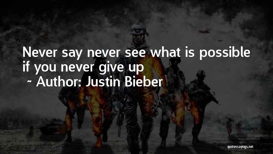 Justin Bieber Quotes: Never Say Never See What Is Possible If You Never Give Up