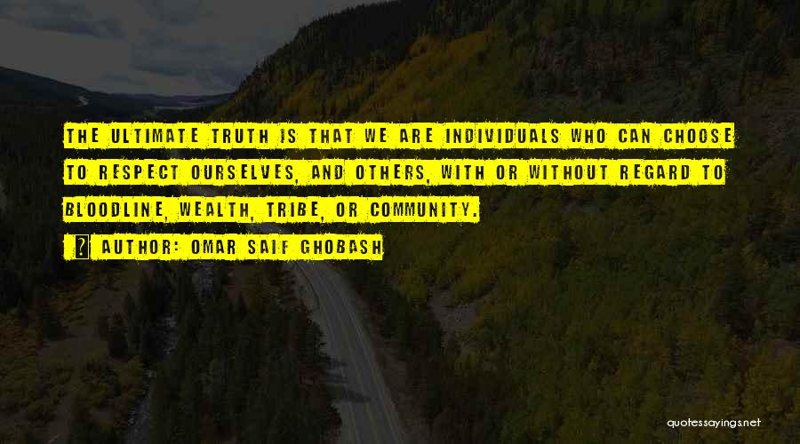 Omar Saif Ghobash Quotes: The Ultimate Truth Is That We Are Individuals Who Can Choose To Respect Ourselves, And Others, With Or Without Regard