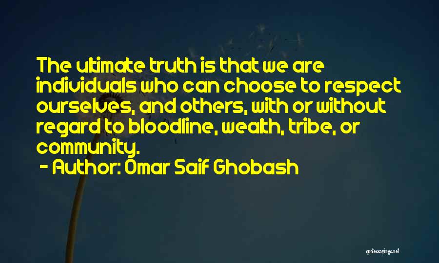 Omar Saif Ghobash Quotes: The Ultimate Truth Is That We Are Individuals Who Can Choose To Respect Ourselves, And Others, With Or Without Regard