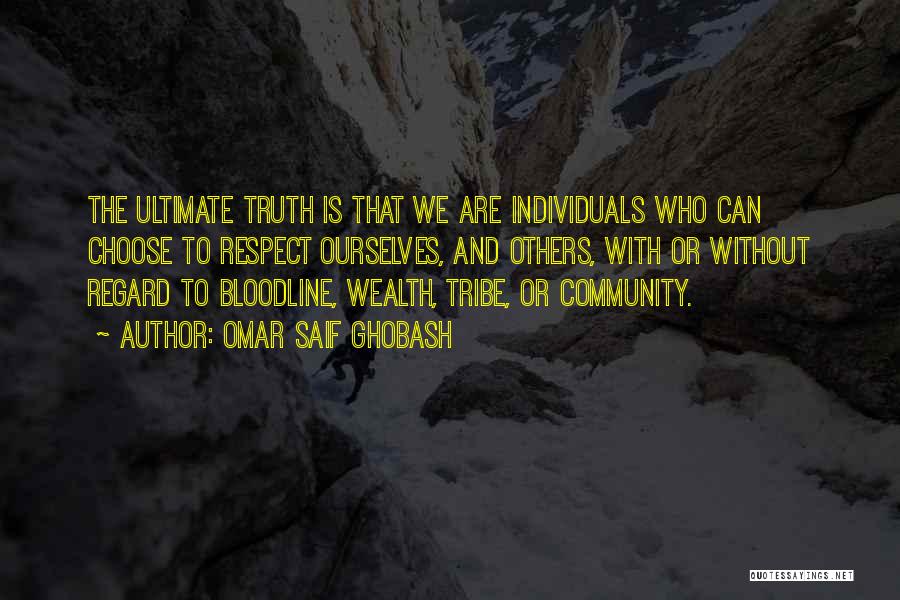 Omar Saif Ghobash Quotes: The Ultimate Truth Is That We Are Individuals Who Can Choose To Respect Ourselves, And Others, With Or Without Regard